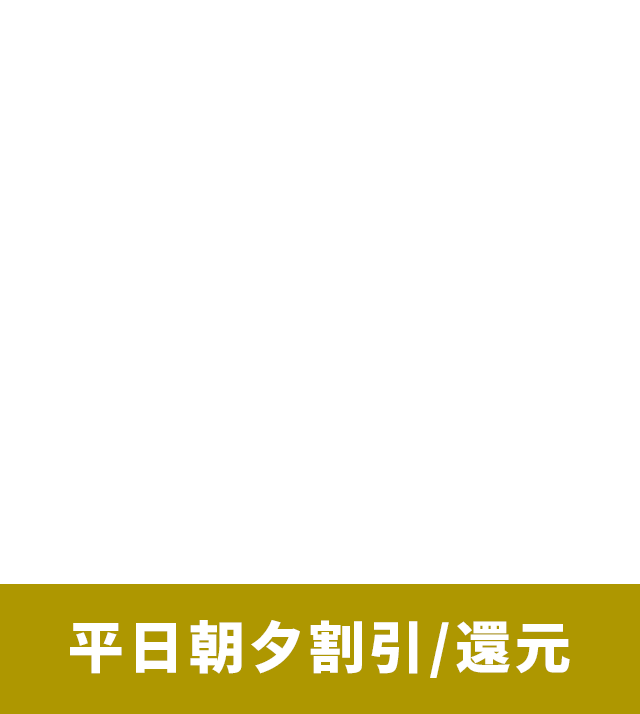 最大50％OFF　平日朝夕割引/還元